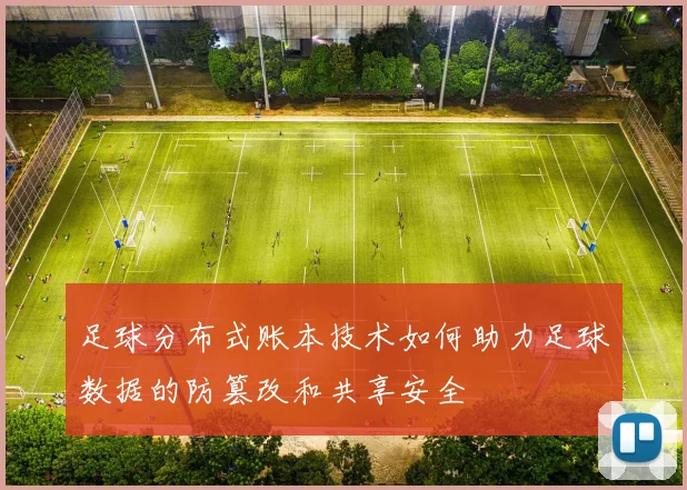 足球分布式账本技术如何助力足球数据的防篡改和共享安全